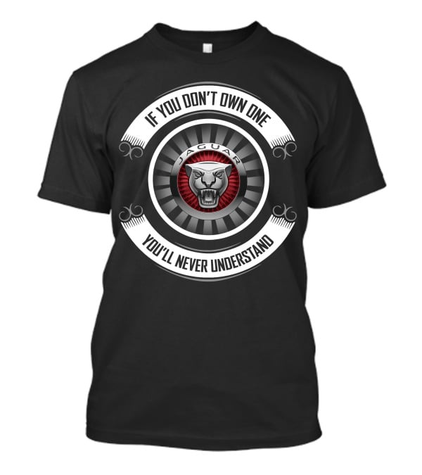 If You Don't Own One You'll Never Understand Jaguar T-Shirt