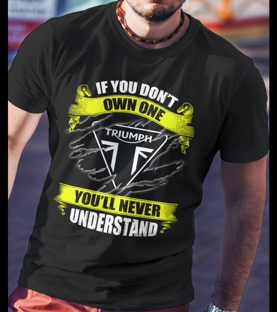 If You Don't Own One Triumph You'll Never Understand T-Shirt