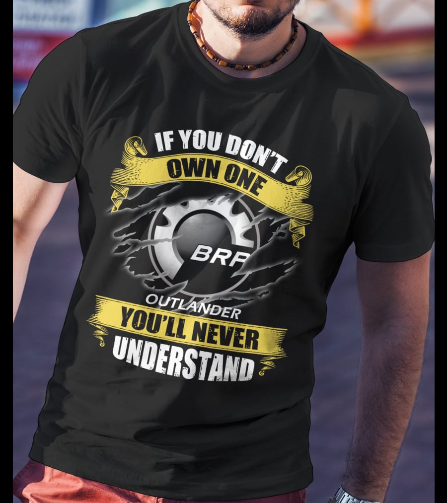 If You Don't Own One Brp Outlander You'll Never Understand T-Shirt