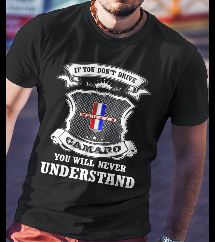If You Don't Drive Camaro You Will Never Understand Camaro T-Shirt