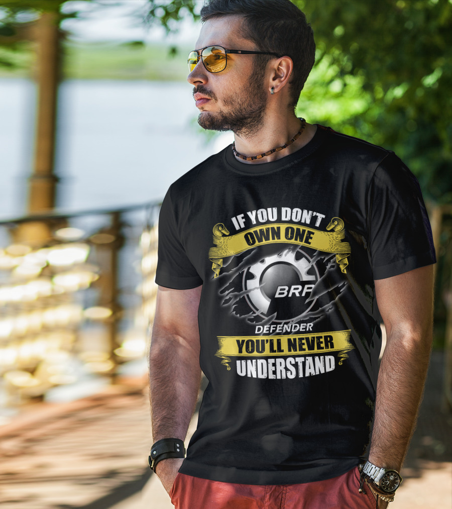 If You Don't Own One Brp Defender 07 You'll Never Understand T-Shirt