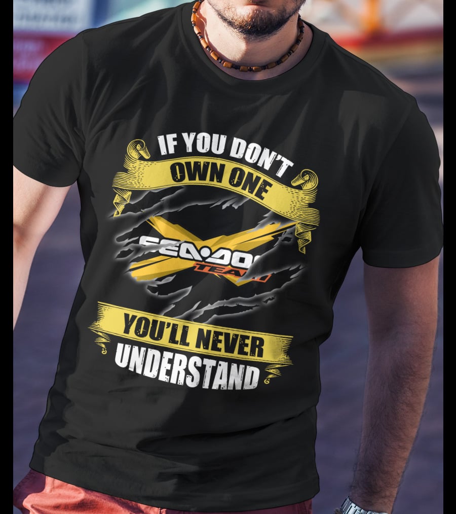 If You Don't Own One Seadoo Team You'll Never Understand T-Shirt
