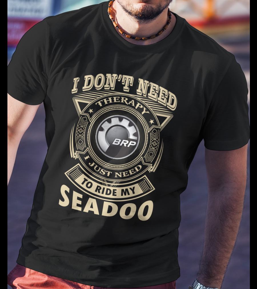 I Don't Need Therapy I Just Need To Ride My Seadoo Brp T-Shirt