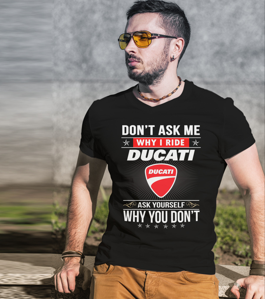 Don't Ask Me Why I Ride Ducati Ask Yourself Why You Don't T-Shirt