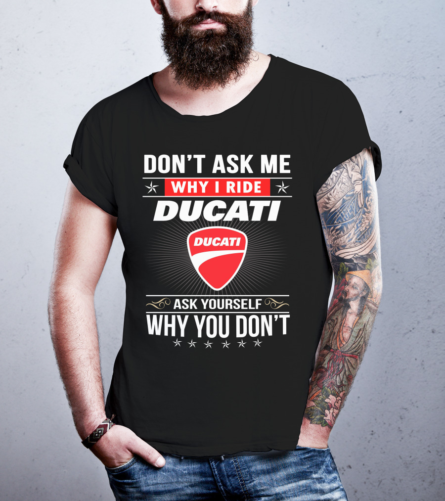 Don't Ask Me Why I Ride Ducati Ask Yourself Why You Don't T-Shirt