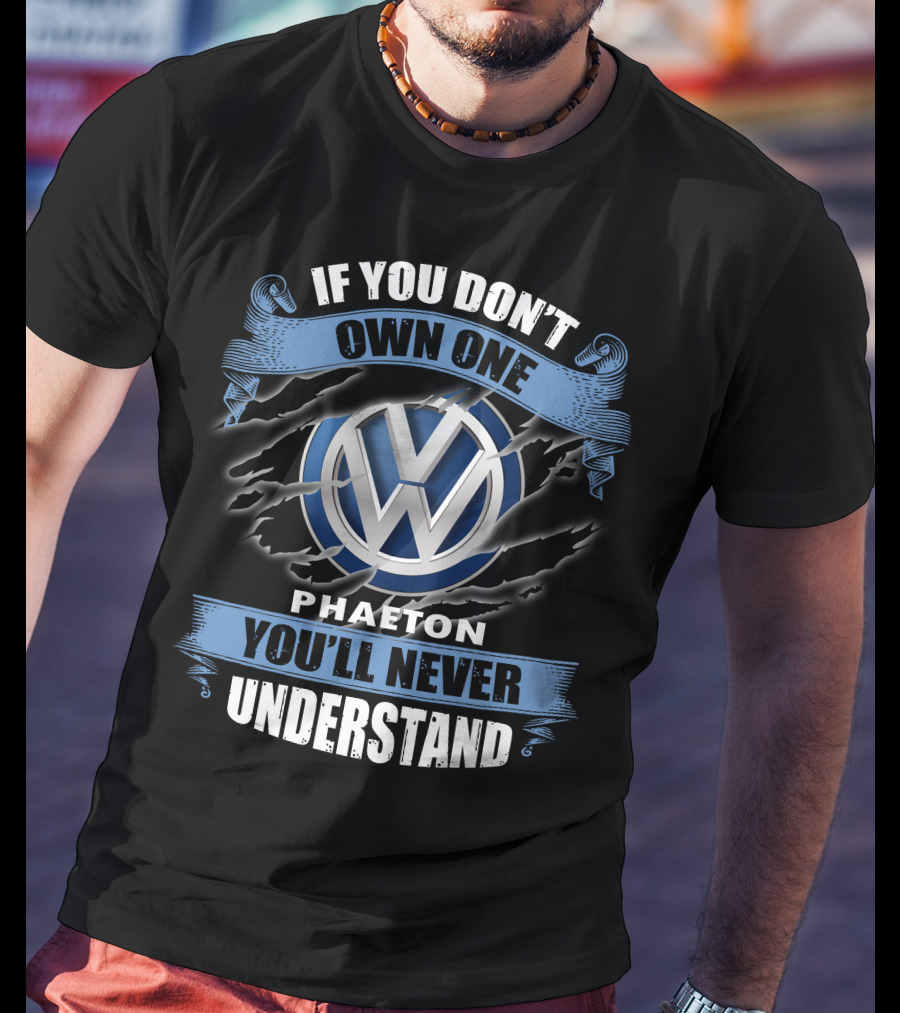 Volkswagen Phaeton If You Don’t Own One You’ll Never Understand T-Shirt