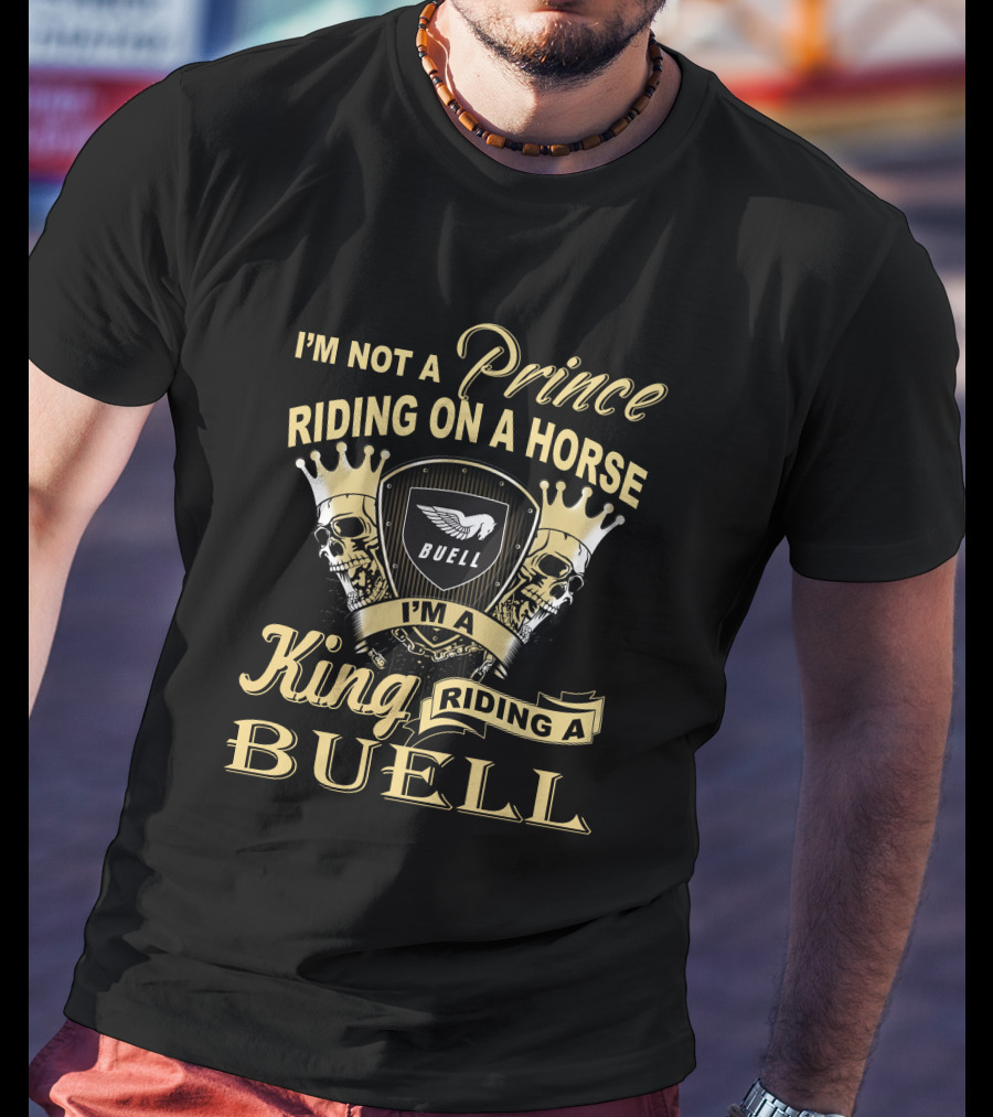 I'm Not A Prince Riding On A Horse I'm A King Riding A Buell T-Shirt