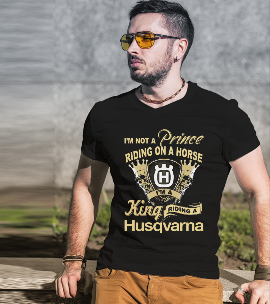 I'm Not A Prince Riding On A Horse I'm A King Riding A Husqvarna T-Shirt