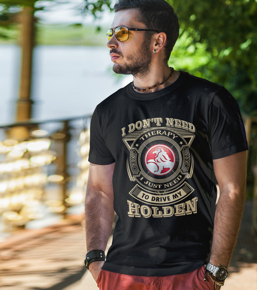 I Don't Need Therapy I Just Need To Drive My Holden T-Shirt