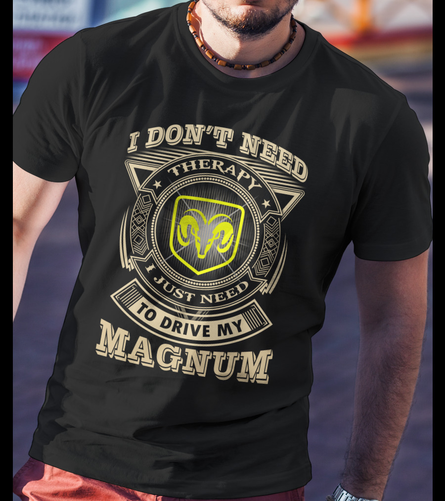 I Don't Need Therapy I Just Need To Drive My Magnum Ram T-Shirt