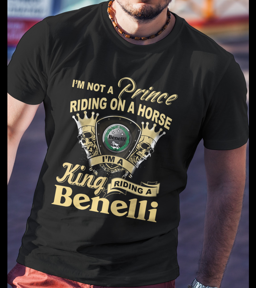 I'm Not A Prince Riding On A Horse I'm A King Riding A Benelli T-Shirt