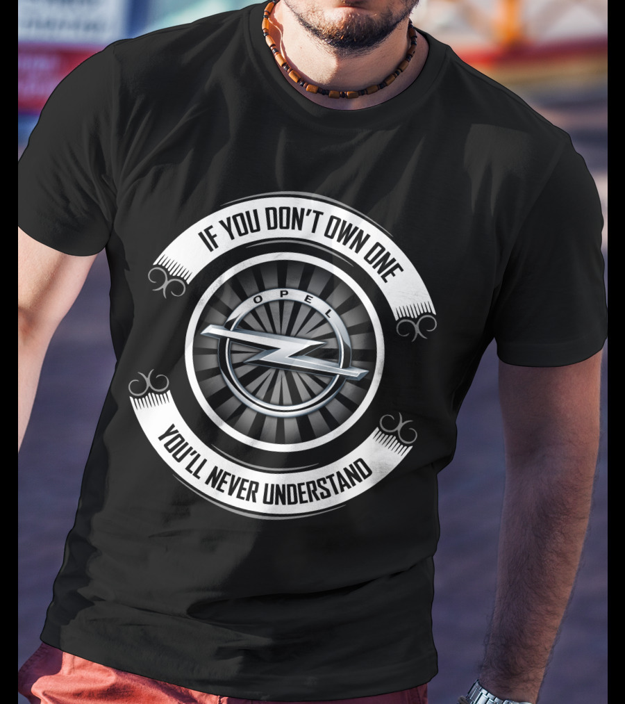Opel If You Don't Own One You'll Never Understand T-Shirt