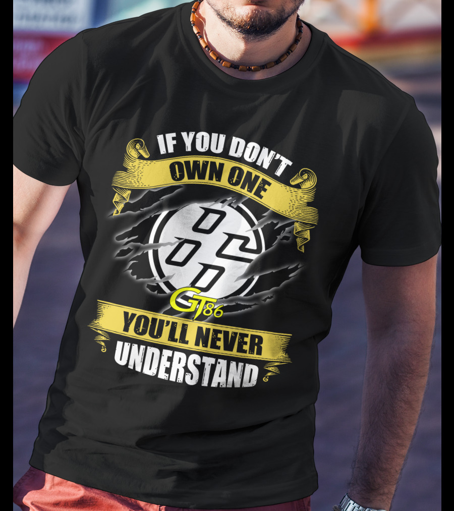 If You Don't Own One Gt86 You'll Never Understand T-Shirt