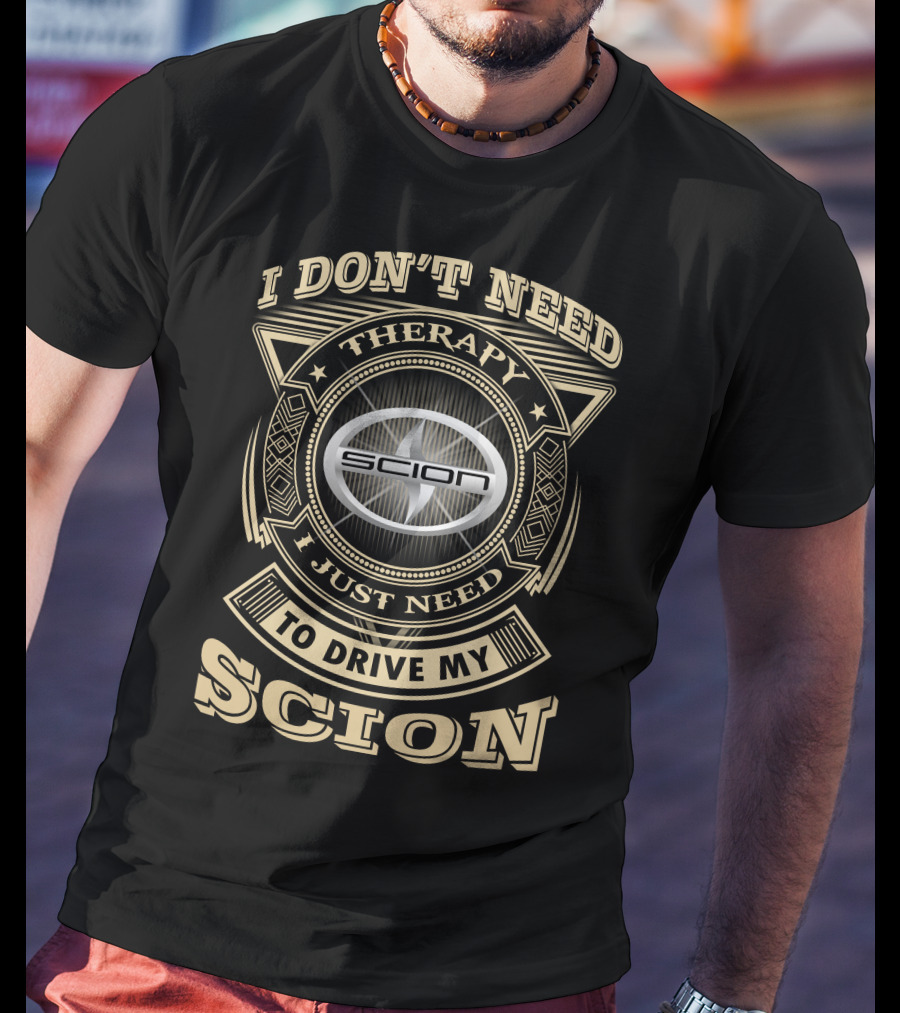 I Don't Need Therapy I Just Need To Drive My Scion T-Shirt