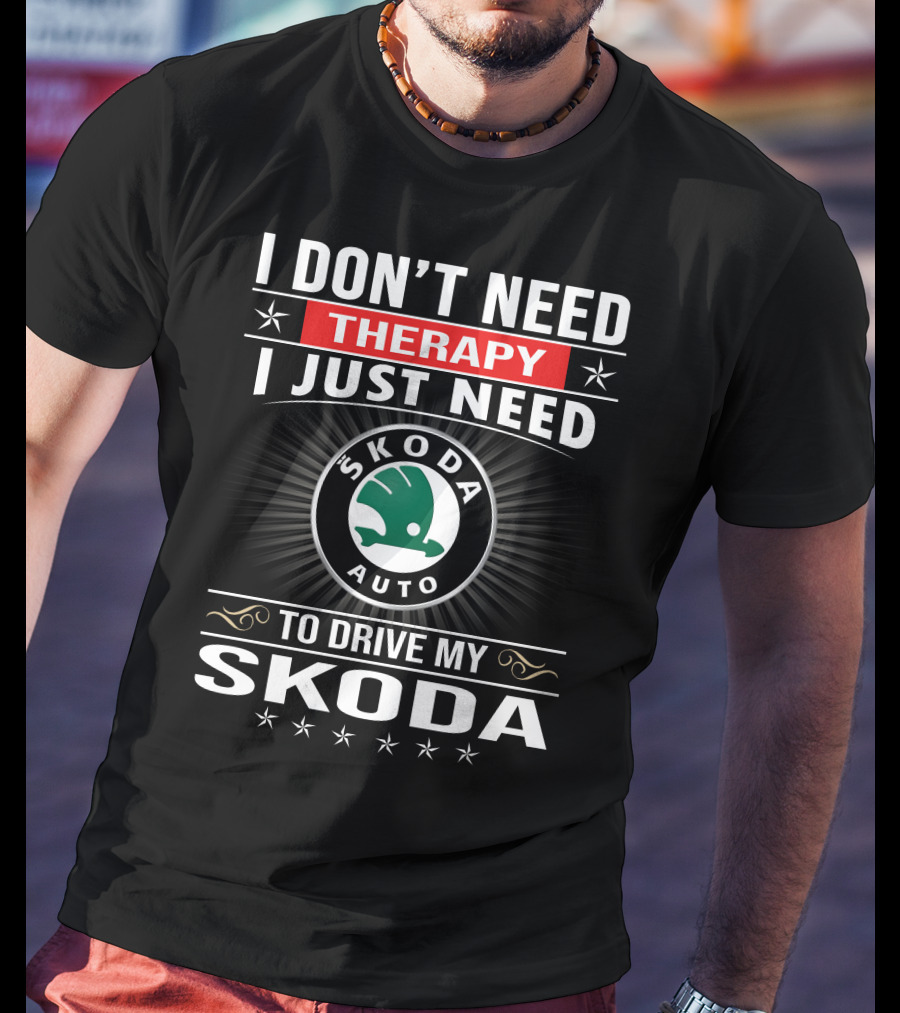 I Don't Need Therapy I Just Need Skoda Auto To Drive My Skoda T-Shirt