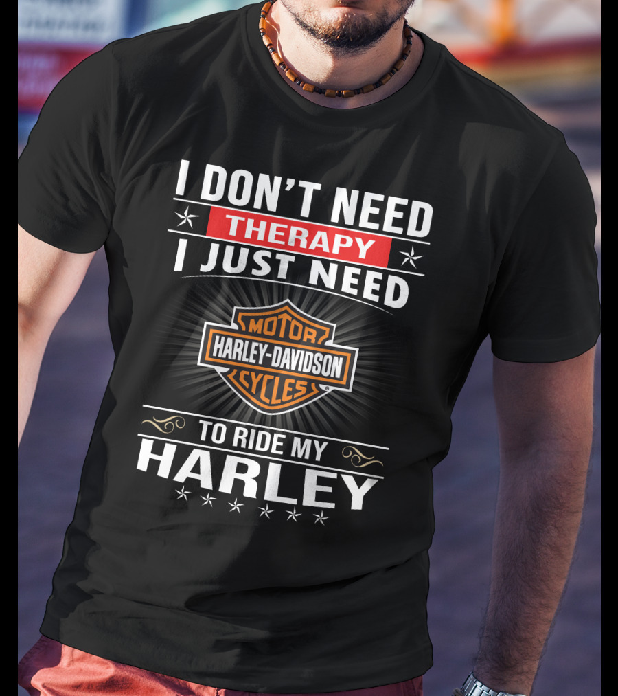 I Don't Need Therapy Harley Davidson Motor Cycles Ride My Harley T-Shirt