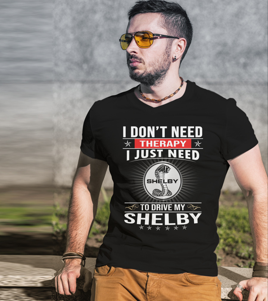 I Don't Need Therapy I Just Need To Drive My Shelby T-Shirt