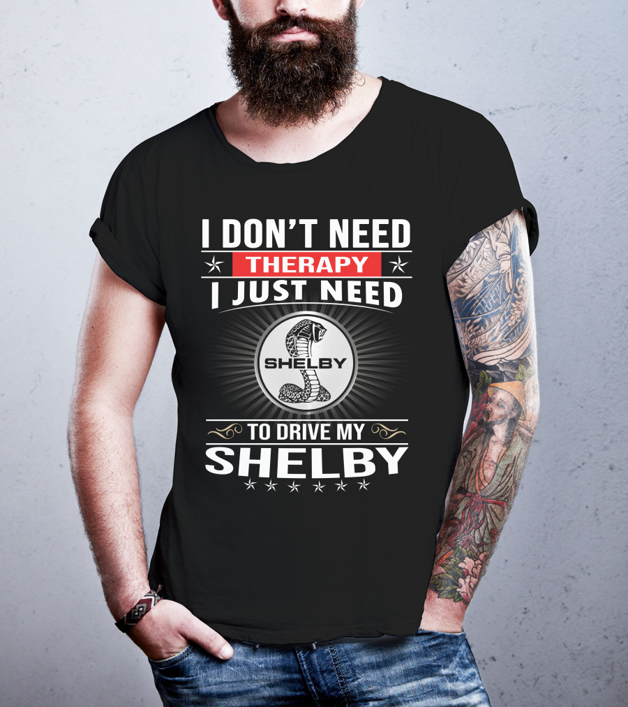 I Don't Need Therapy I Just Need To Drive My Shelby T-Shirt