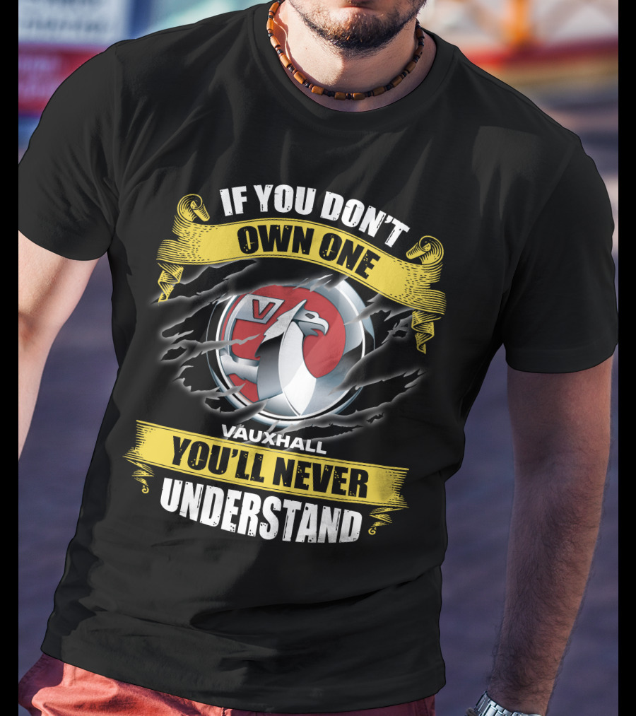 If You Don't Own One Vauxhall You'll Never Understand T-Shirt