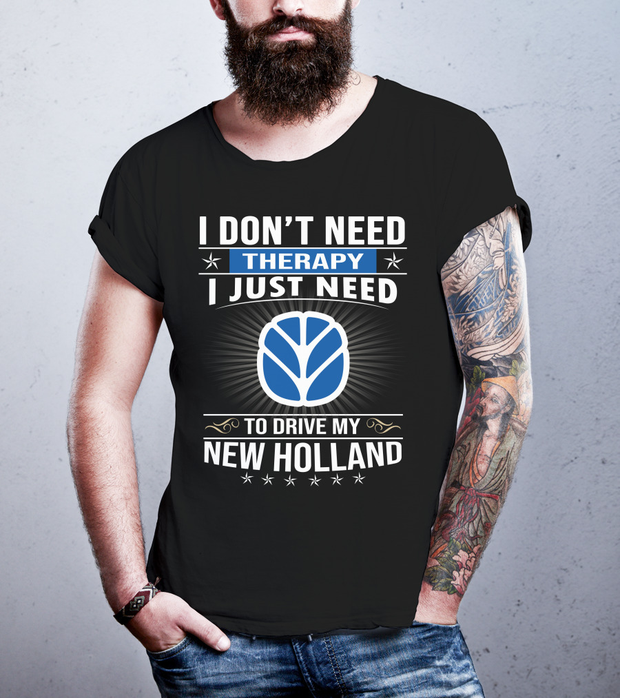 I Don't Need Therapy I Just Need To Drive My New Holland T-Shirt