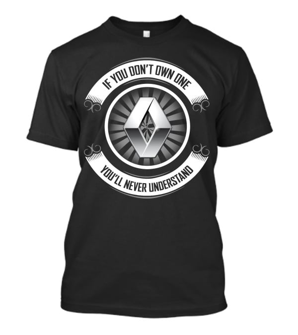 Renault 04 If You Don't Own One You'll Never Understand T-Shirt