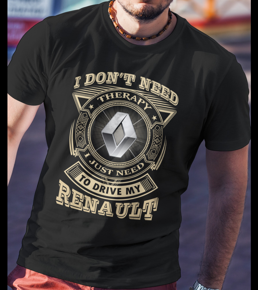 I Don't Need Therapy I Just Need To Drive My Renault T-Shirt