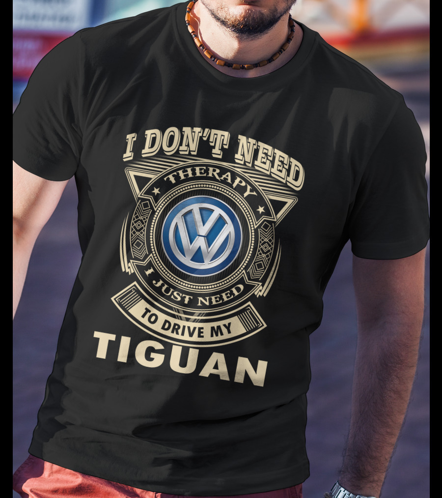 I Don't Need Therapy I Just Need To Drive My Volkswagen Tiguan T-Shirt