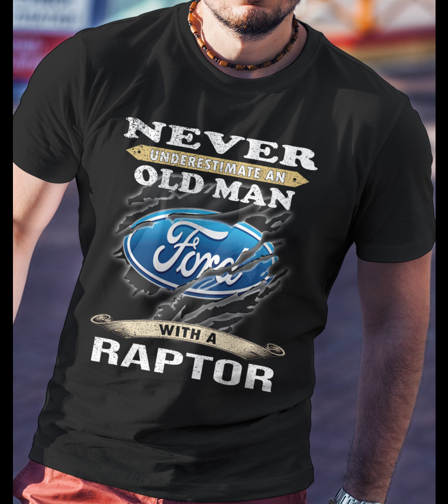 Never Underestimate An Old Man With A Ford Raptor T-Shirt