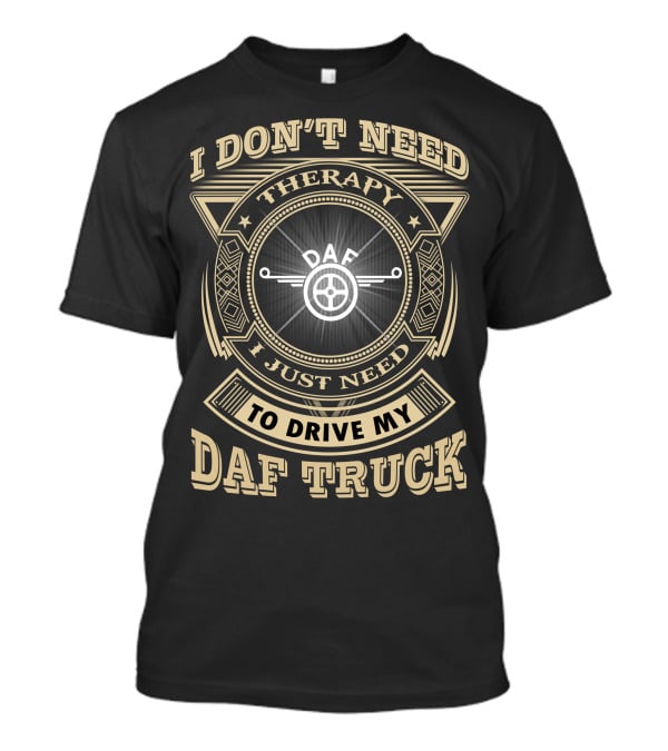 I Don't Need Therapy I Just Need To Drive My Daf Truck T-Shirt