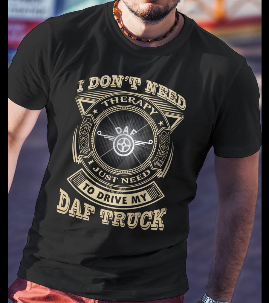 I Don't Need Therapy I Just Need To Drive My Daf Truck T-Shirt