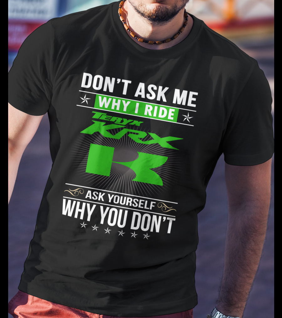 Teryx KRX Don't Ask Me Why I Ride Ask Yourself Why You Don't T-Shirt