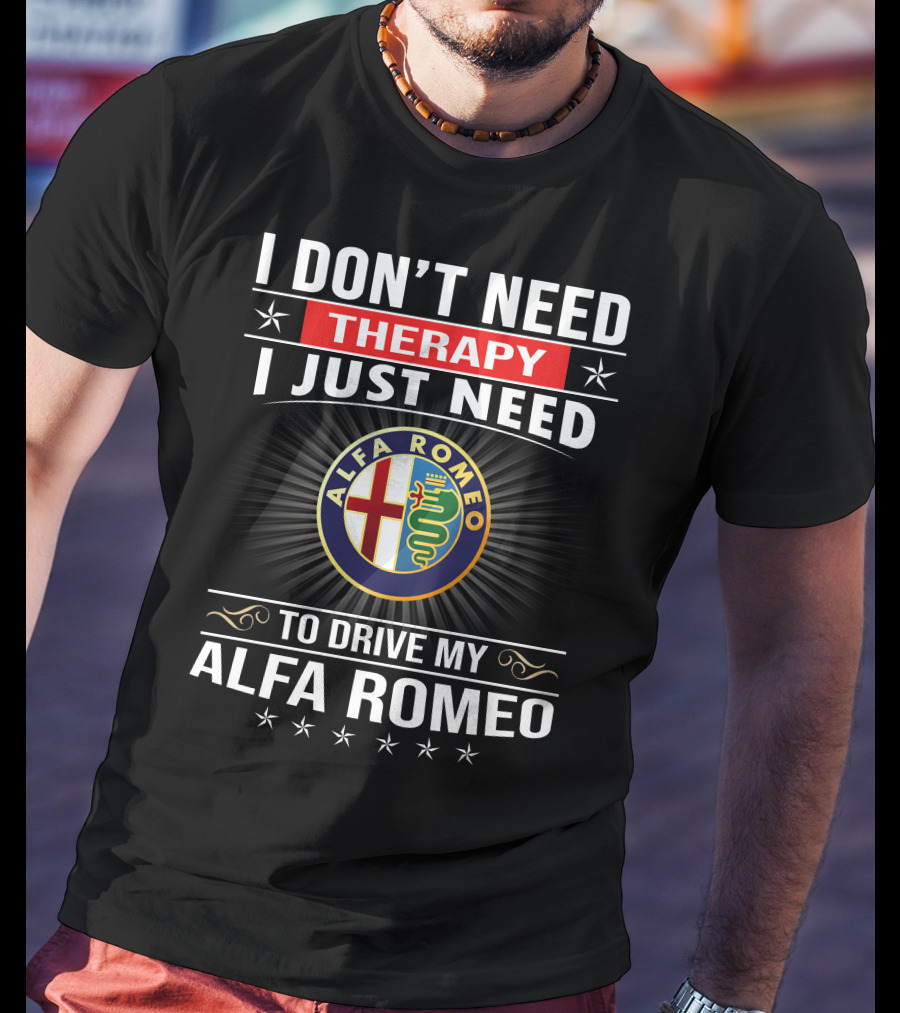 I Don't Need Therapy I Just Need To Drive My Alfa Romeo T-Shirt