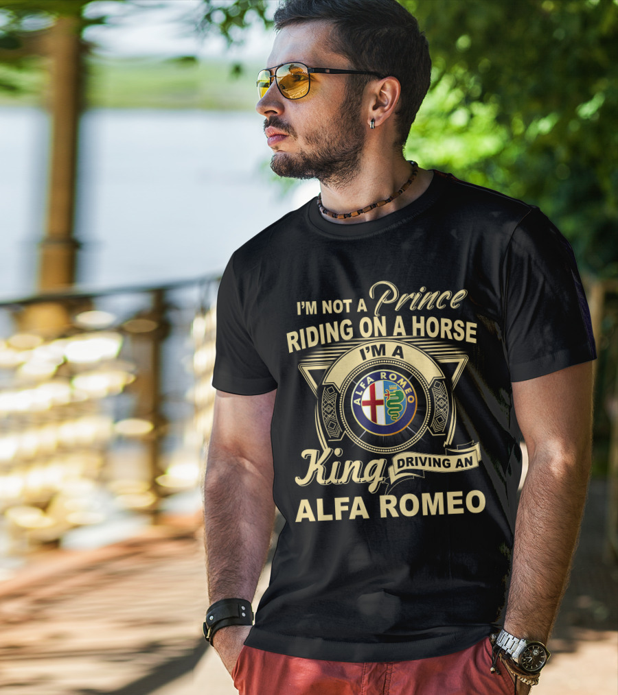 I'm Not A Prince Riding On A Horse I'm A King Driving An Alfa Romeo T-Shirt