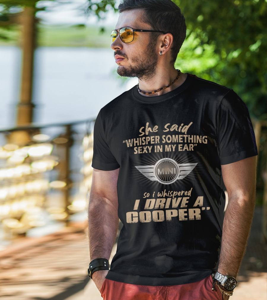 She Said Whisper Something Sexy In My Ear So I Whispered I Drive A Mini Cooper 11 Wings T-Shirt