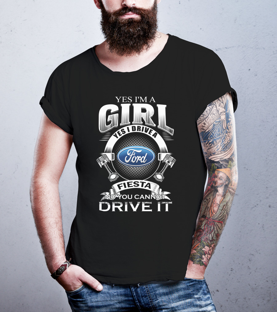 Yes I'm A Girl Yes I Drive A Ford Fiesta No You Cannot Drive It T-Shirt