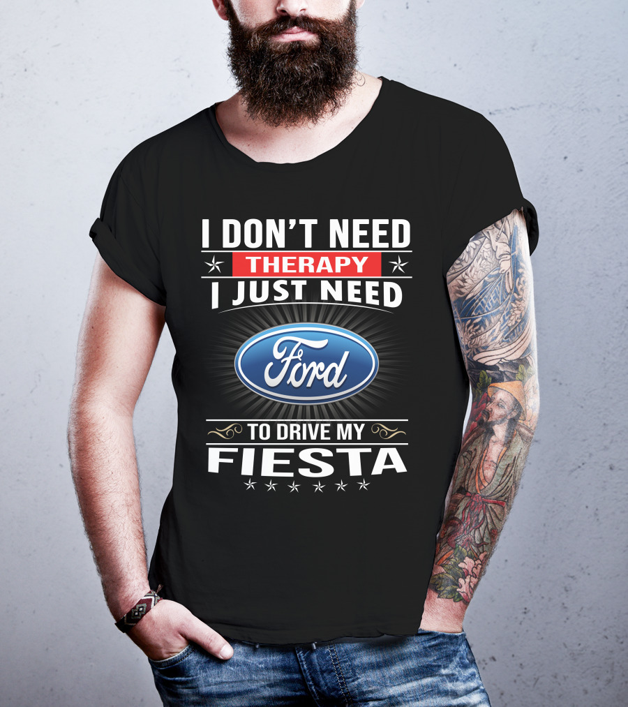 I Don't Need Therapy I Just Need Ford Fiesta T-Shirt