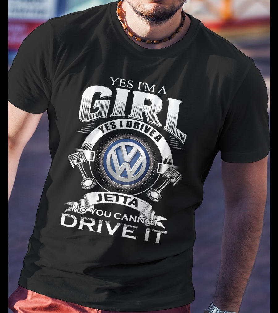 Yes I'm A Girl Yes I Drive A Volkswagen Jetta No You Cannot Drive It T-Shirt