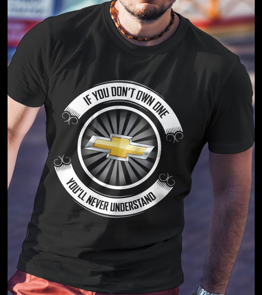 Chevrolet If You Don't Own One You'll Never Understand T-Shirt