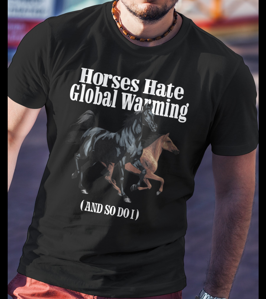Horses Hate Global Warming And So Do I Caucasian James Merch T-Shirt