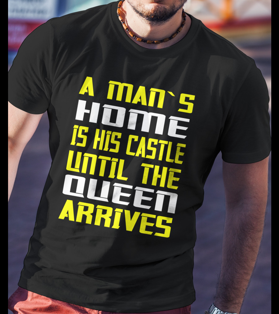 A Man's Home Is His Castle Until The Queen Arrives T-Shirt