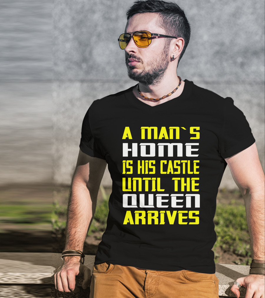 A Man's Home Is His Castle Until The Queen Arrives T-Shirt