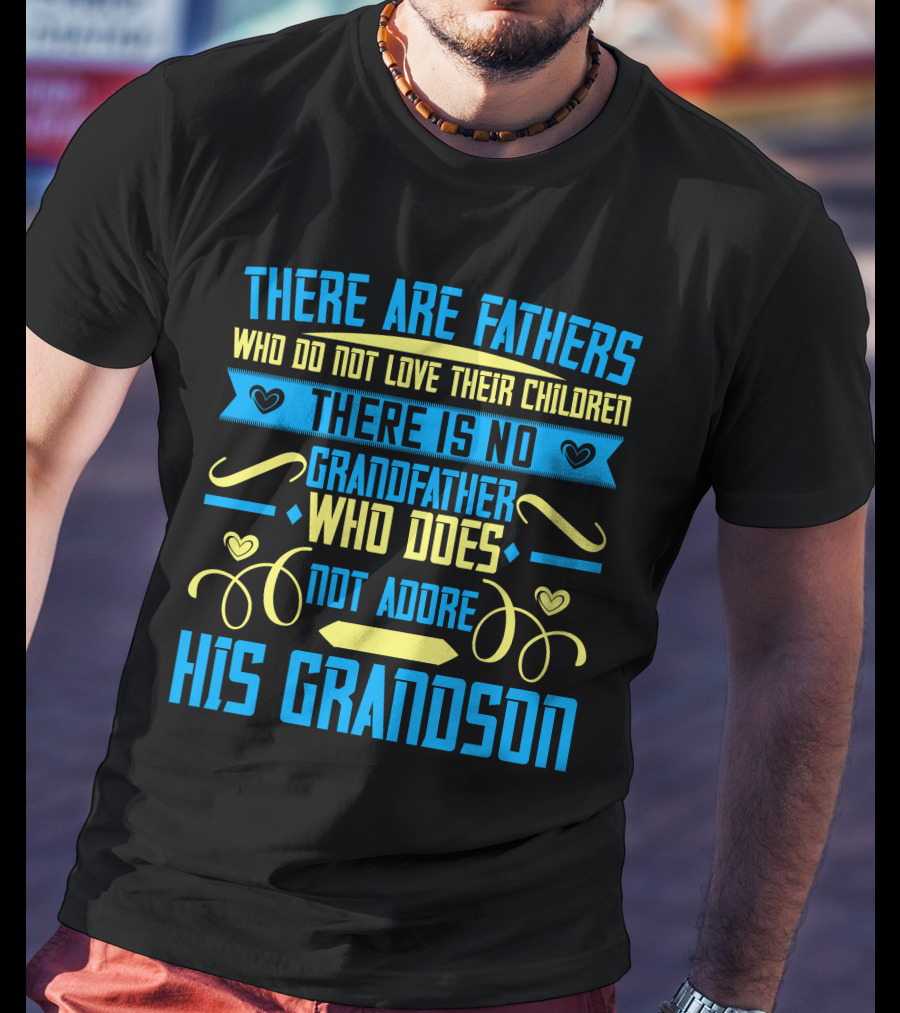 There Are Fathers Who Do Not Love Their Children There Is No Grandfather Who Does Not Adore His Grandson T-Shirt