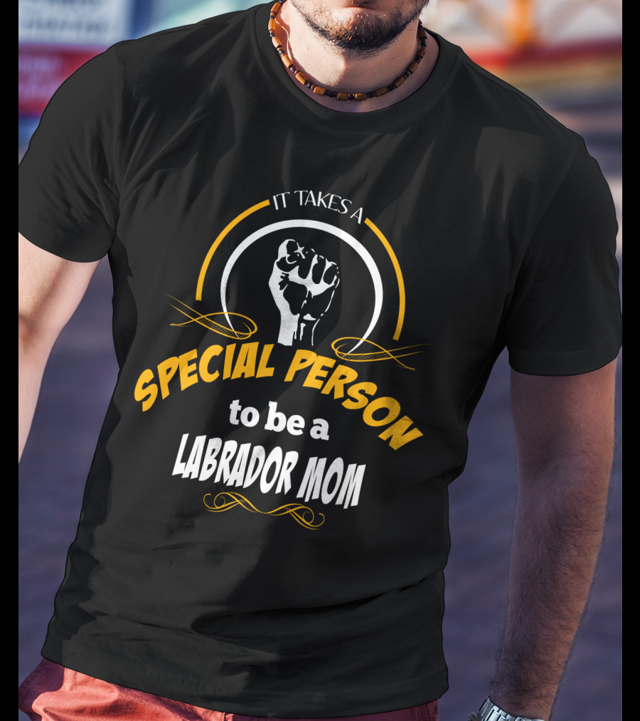 It Takes A Special Person To Be A Labrador Mom T-Shirt