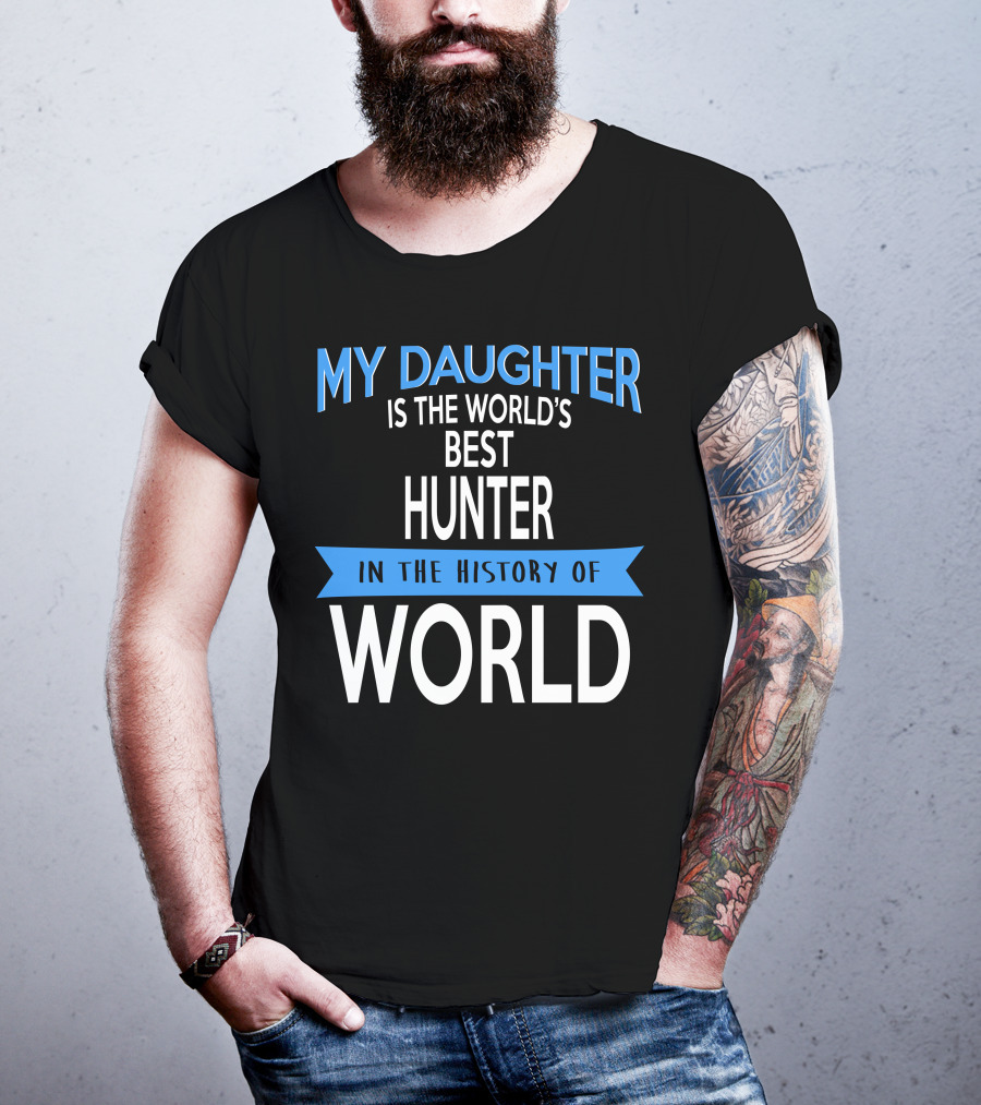 My Daughter Is The World's Best Hunter In The History Of World T-Shirt