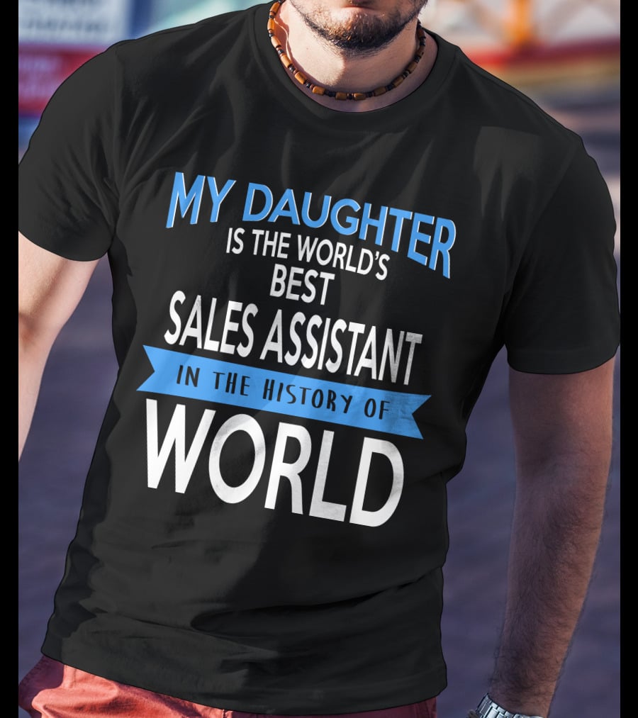 My Daughter Is The World's Best Sales Assistant In The History Of World T-Shirt