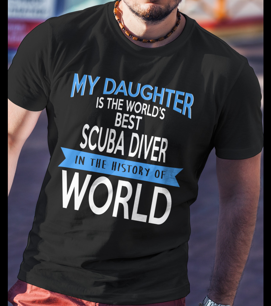 My Daughter Is The World's Best Scuba Diver In The History Of World T-Shirt