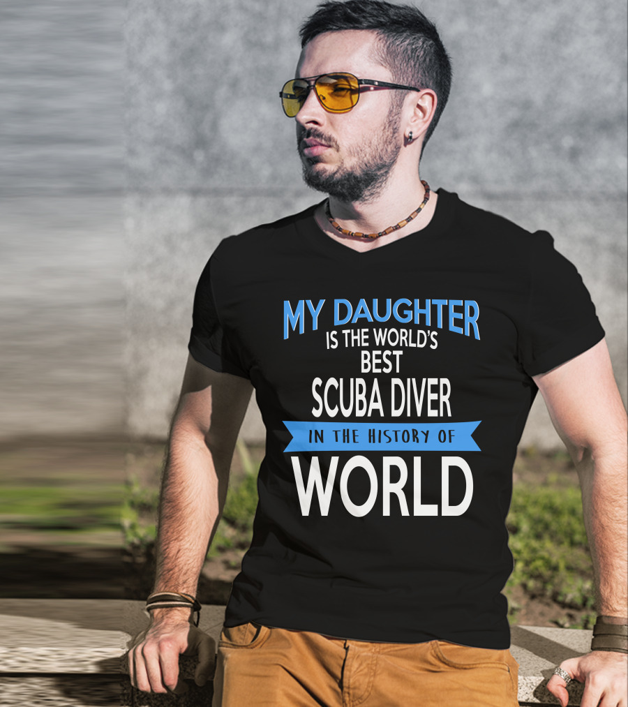 My Daughter Is The World's Best Scuba Diver In The History Of World T-Shirt