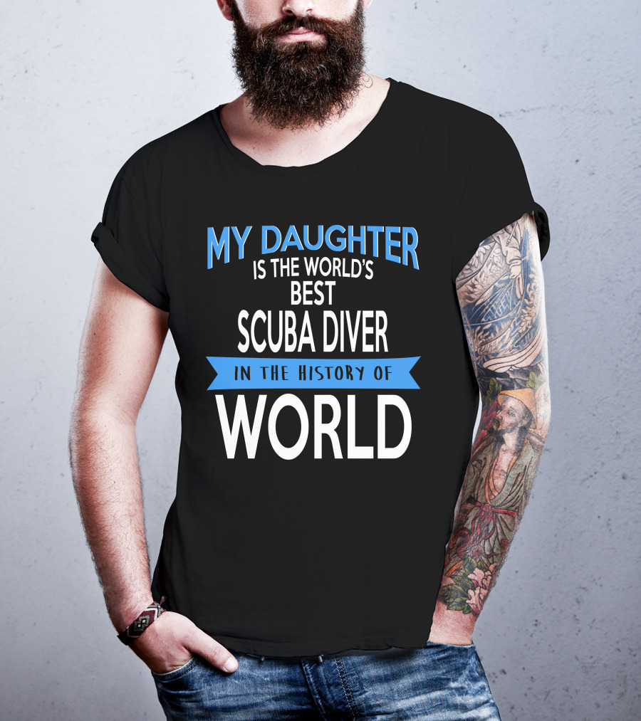 My Daughter Is The World's Best Scuba Diver In The History Of World T-Shirt