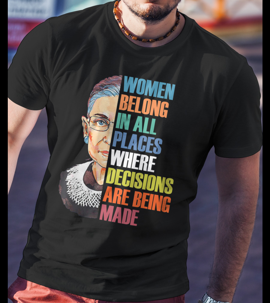 Women Belong In All Places Where Decisions Are Being Made Ruth Bader Ginsburg RBG T-Shirt