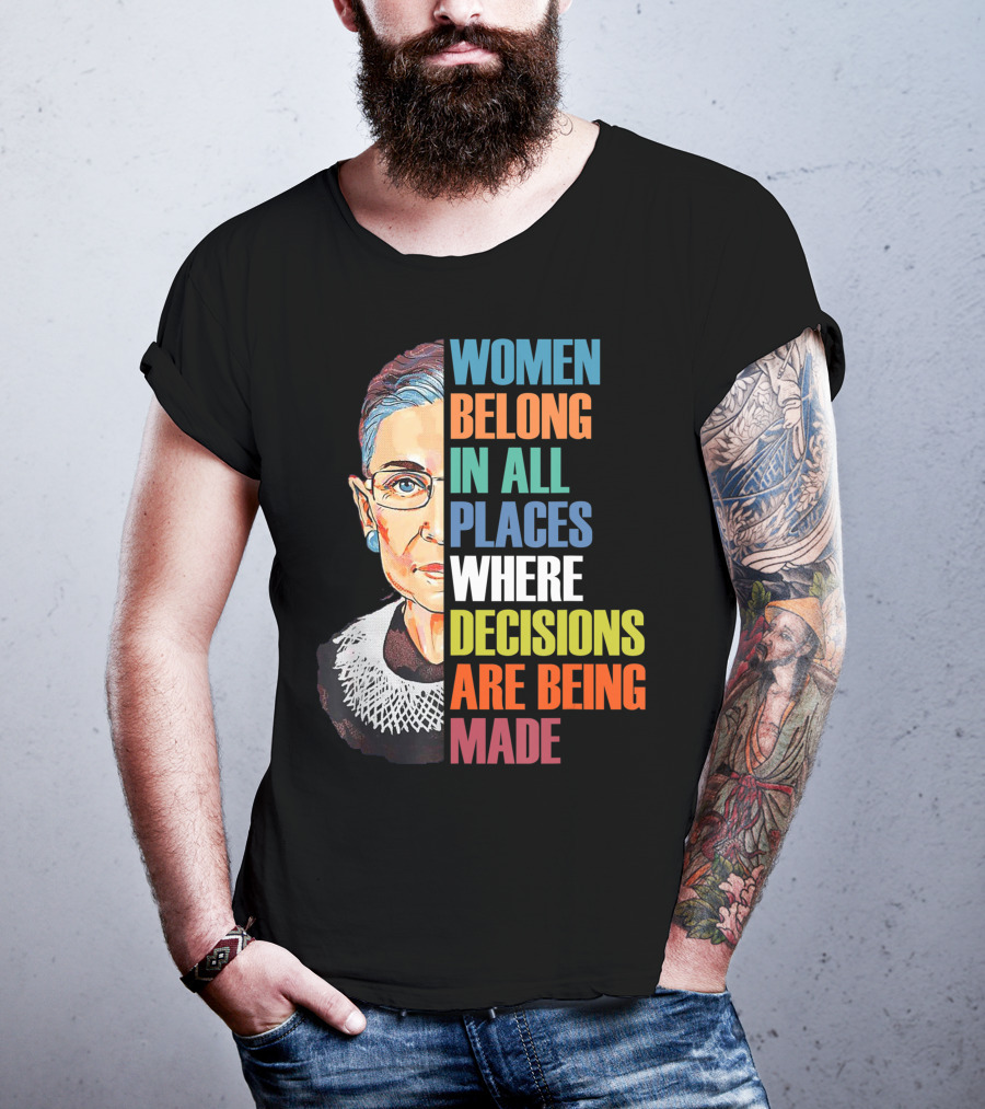 Women Belong In All Places Where Decisions Are Being Made Ruth Bader Ginsburg RBG T-Shirt